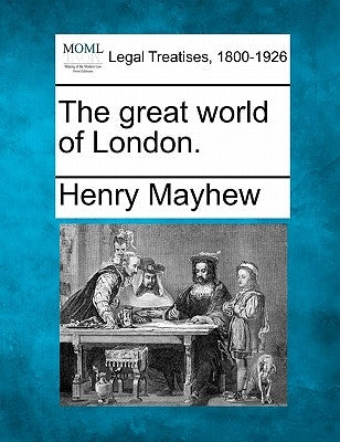 The great world of London. by Mayhew, Henry