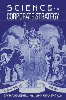 Science and Corporate Strategy: Du Pont R and D, 1902 1980 by Hounshell, David A.