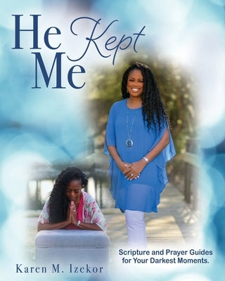 He Kept Me: Scripture and prayer guides for your darkest moments. by Izekor, Karen M.