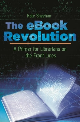The eBook Revolution: A Primer for Librarians on the Front Lines by Sheehan, Kate