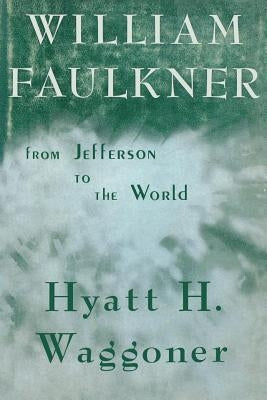 William Faulkner: From Jefferson to the World by Waggoner, Hyatt H.