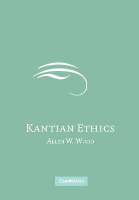 Kantian Ethics by Wood, Allen W.