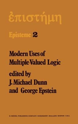 Modern Uses of Multiple-Valued Logic: Invited Papers from the Fifth International Symposium on Multiple-Valued Logic Held at Indiana University, Bloom by Dunn, M.