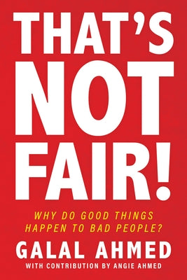 That's Not Fair!: Why Do Good Things Happen to Bad People? by Ahmed, Galal
