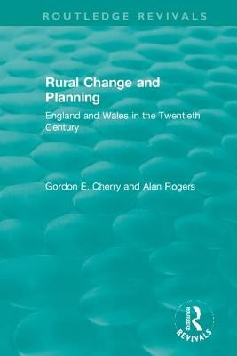 Rural Change and Planning: England and Wales in the Twentieth Century by Cherry, Gordon