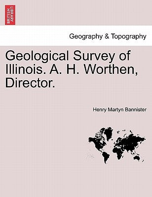 Geological Survey of Illinois. A. H. Worthen, Director. by Bannister, Henry Martyn