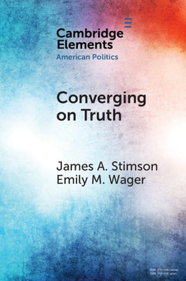 Converging on Truth: A Dynamic Perspective on Factual Debates in American Public Opinion by Stimson, James a.