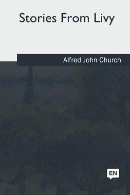 Stories From Livy by Church, Alfred John