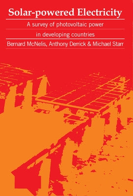 Solar-Powered Electricity: A Survey of Solar Photovoltaic Power in Developing Countries by McNelis, Bernard