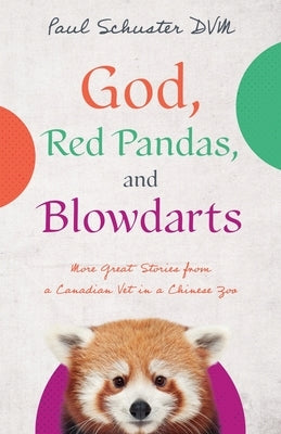God, Red Pandas, and Blowdarts by Schuster, Paul