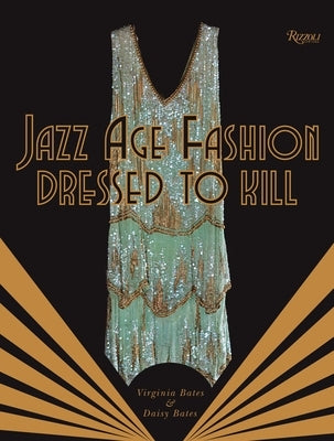 Jazz Age Fashion: Dressed to Kill by Bates, Virginia