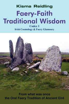Faery-Faith Traditional Wisdom: Codex 1 Irish Cosmology & Faery Glamoury by Reidling, Kisma