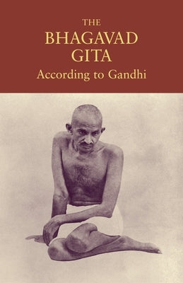 The Bhagavad Gita According to Gandhi by Gandhi, Mahatma