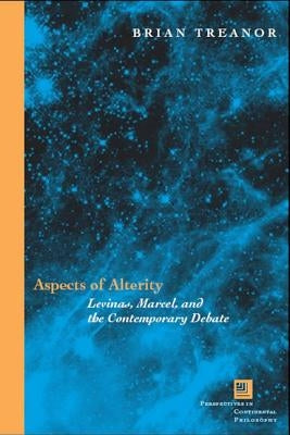 Aspects of Alterity: Levinas, Marcel, and the Contemporary Debate by Treanor, Brian