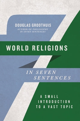 World Religions in Seven Sentences: A Small Introduction to a Vast Topic by Groothuis, Douglas