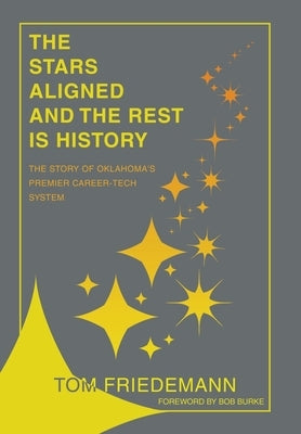 The Stars Aligned And The Rest Is History: The Story Of Oklahoma's Premiere Career-Tech System by Friedemann, Tom