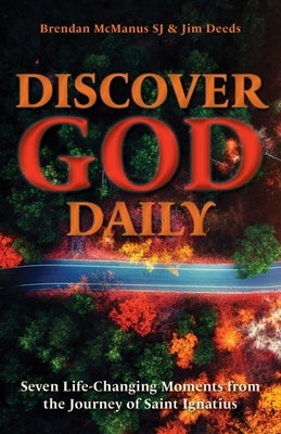 Discover God Daily: Seven Life-Changing Moments from the Journey of St Ignatius by Deeds, Jim