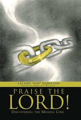Praise the Lord!: Discovering the Missing Link by Hamilton, Leland Pop
