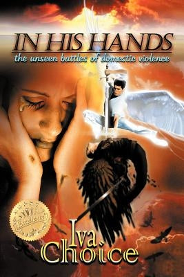 In His Hands: The Unseen Battles of Domestic Violence by Choice, Iva