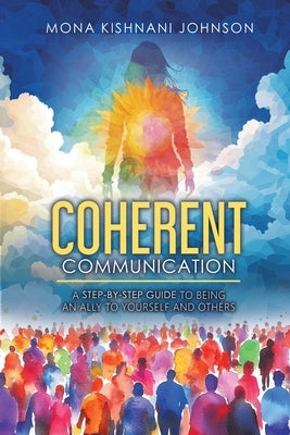 Coherent Communication: A Step-by-Step Guide to Being an Ally to Yourself and Others by Johnson, Mona K.