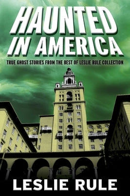 Haunted in America: True Ghost Stories from the Best of Leslie Rule Collection by Rule, Leslie