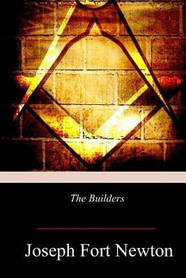 The Builders: A Story and Study of Masonry by Newton, Joseph Fort