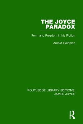 The Joyce Paradox: Form and Freedom in His Fiction by Goldman, Arnold