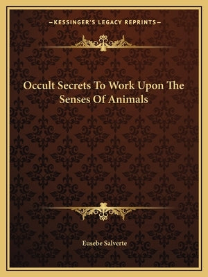 Occult Secrets To Work Upon The Senses Of Animals by Salverte, Eusebe
