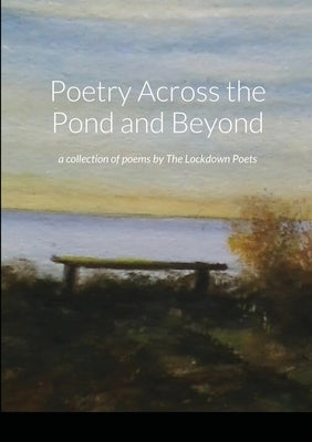Poetry Across the Pond and Beyond: a collection of poems by The Lockdown Poets by Poets, Lockdown