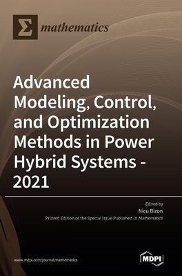 Advanced Modeling, Control, and Optimization Methods in Power Hybrid Systems - 2021 by Bizon, Nicu
