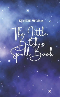 The Little B*tches Spell Book: For witches that like magick with bite by Storm, Kenzie
