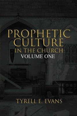 Prophetic Culture in the Church: Volume One by Evans, Tyrell