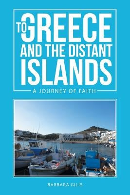 To Greece and the Distant Islands: A journey of faith (Greek Life 1) by Gilis, Barbara