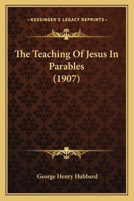 The Teaching Of Jesus In Parables (1907) by Hubbard, George Henry