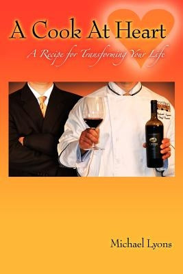 A Cook at Heart: A Recipe for Transforming Your Life by Lyons, Michael