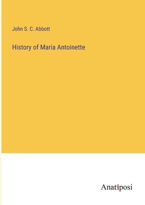 History of Maria Antoinette by Abbott, John S. C.