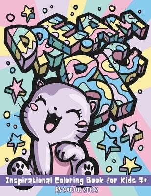 Dream Big Inspirational Coloring for Kids 7+: With Positive Affirmations and Motivational Quotes for Girls and Boys by Steps, Soulful