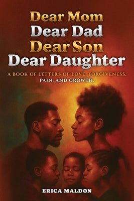 Dear Mom Dear Dad Dear Son Dear Daughter: A Book of Letters of Love, Forgiveness, Pain and Growth by Maldon, Erica