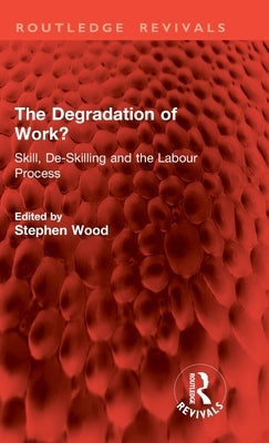 The Degradation of Work?: Skill, De-Skilling and the Labour Process by Wood, Stephen