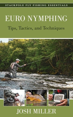 Euro Nymphing: Tips, Tactics, and Techniques by Miller, Josh