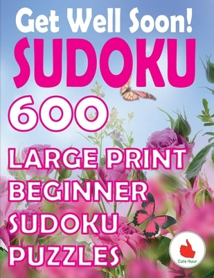 Get Well Soon Sudoku: 600 Large Print Easy Puzzles Beginner Sudoku for relaxation, mindfulness and keeping the mind active. by Huur, Cute