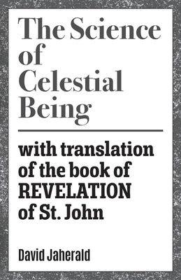 The Science of Celestial Being: with translation of the book of REVELATION of St. John by Jaherald, David