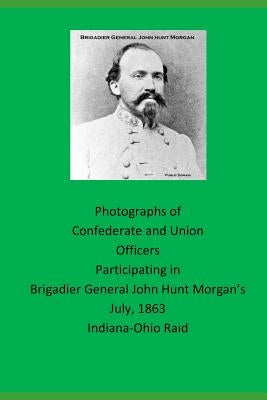 Photographs of Confederate and Union Officers Participating in Brigadier General John Hunt Morgan's July 1863 Indiana-Ohio Raid by Edwards, David G.