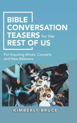 Bible Conversation Teasers for the Rest of Us: For Inquiring Minds, Converts and New Believers by Bruce, Kimberly
