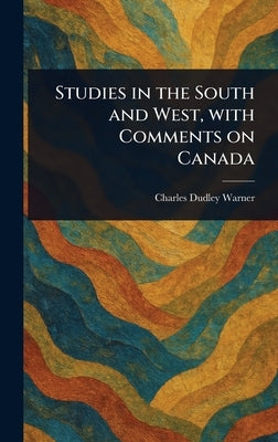 Studies in the South and West, With Comments on Canada by Warner, Charles Dudley