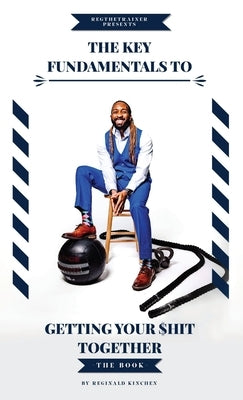 The Key Fundamentals To Getting Your $hit Together by Kinchen, Reginald