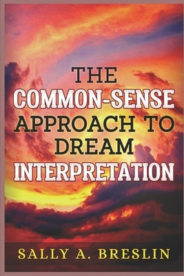 The Common-Sense Approach to Dream Interpretation by Breslin, Sally A.