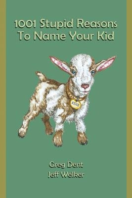 1001 Stupid Reasons to Name Your Kid by Welker, Jeff