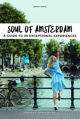 Soul of Amsterdam: A Guide to 30 Exceptional Experiences by Zante, Benoit