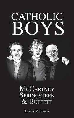 Catholic Boys: McCartney, Springsteen and Buffett by McQuiston, James A.